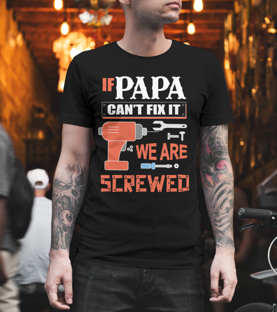 Papa Can't Fix It We Are Screwed Drill And Tools T-Shirt