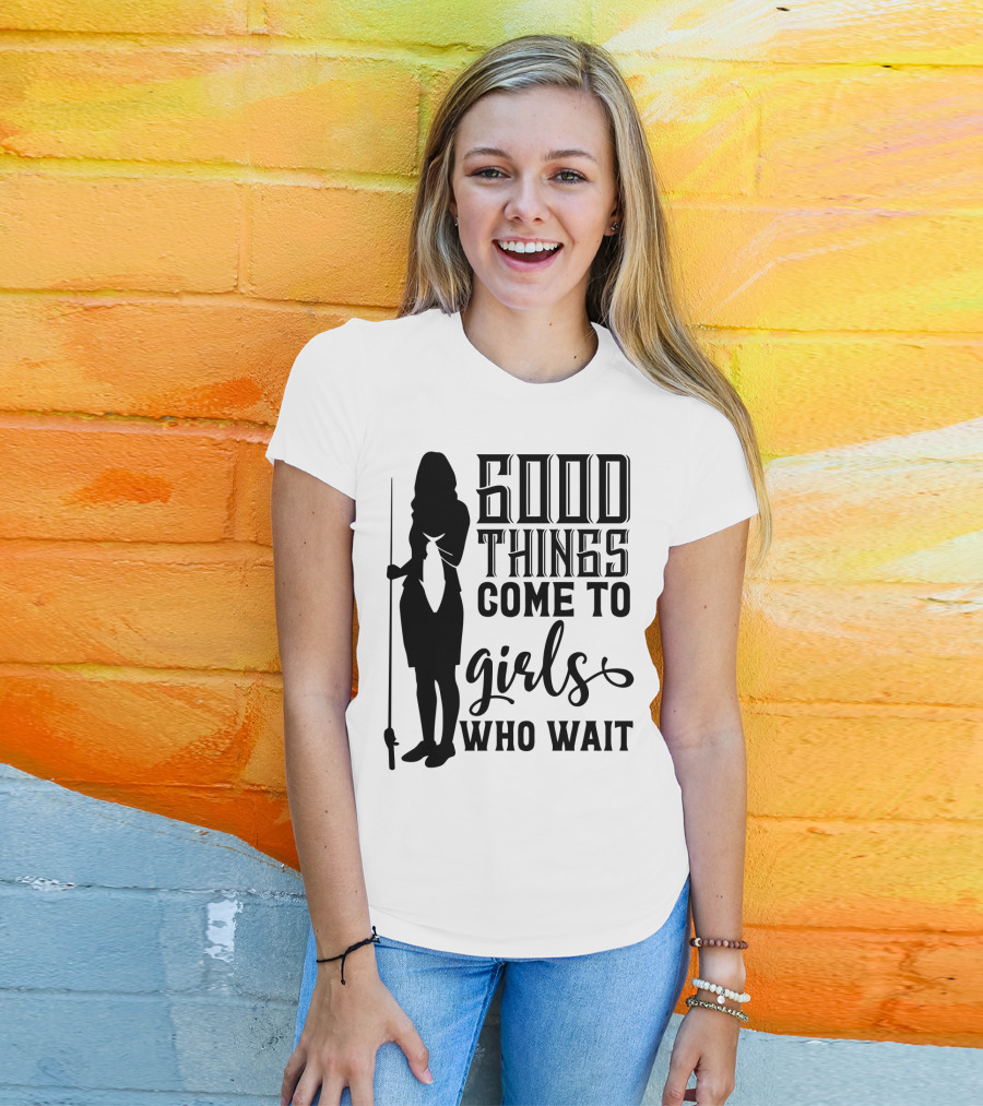 Good Things Come To Girls Who Wait Fishing T-Shirt