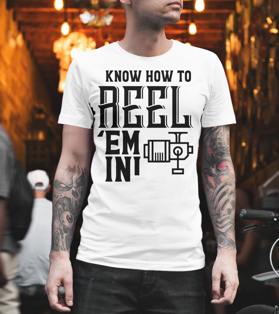 Know How to Reel 'Em In Fishing Reel T-Shirt
