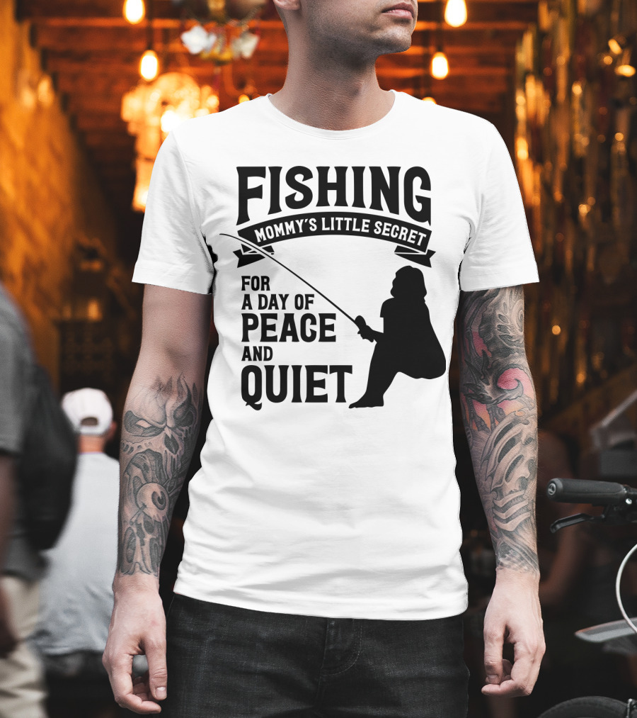 Fishing Mommy's Little Secret for A Day of Peace and Quiet T-Shirt