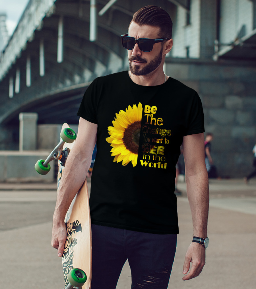 Sunflower Be The Change You Want To See In The World T-Shirt