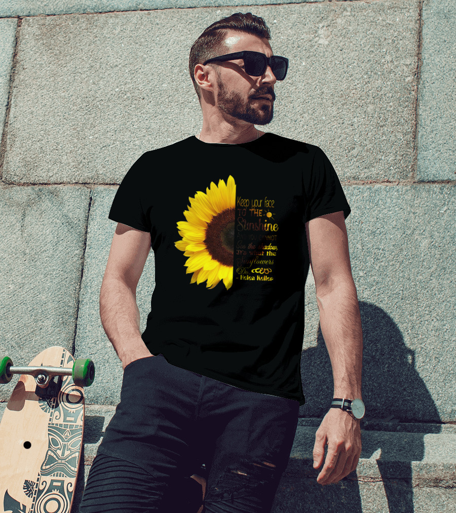 Keep Your Face To The Sunshine See The Shadows Sunflowers Helen Keller T-Shirt