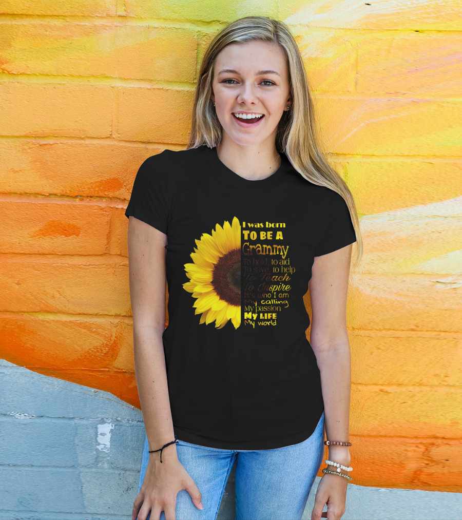 Sunflower I Was Born To Be A Grammy To Hold Aid Save Help Teach Inspire My Life My World T-Shirt