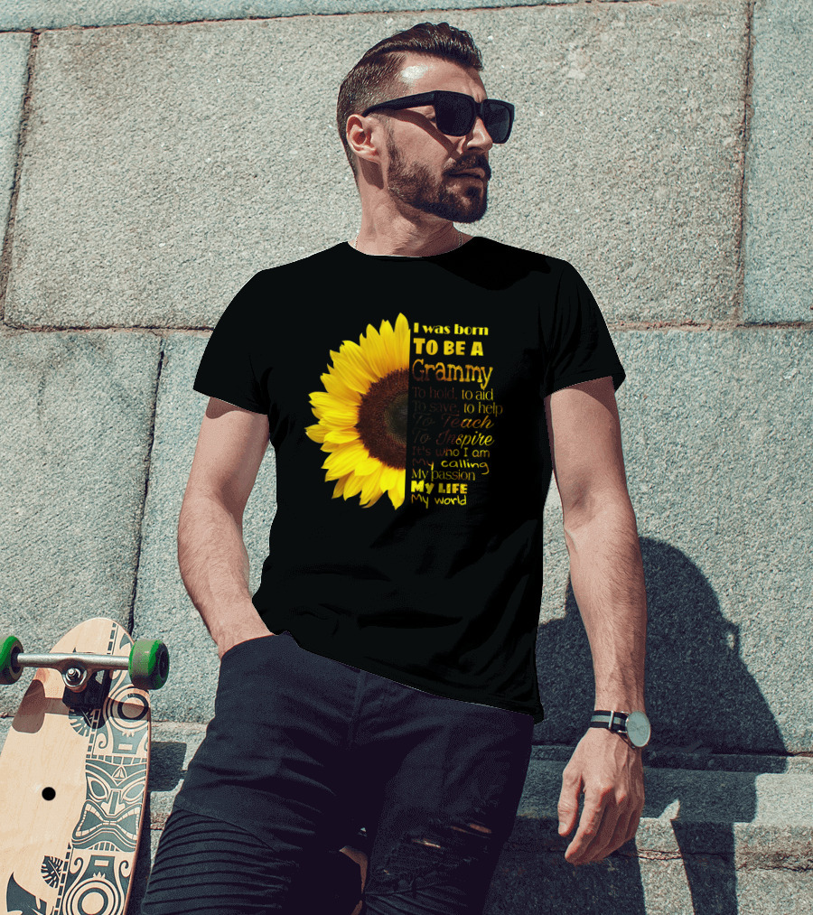 Sunflower I Was Born To Be A Grammy To Hold Aid Save Help Teach Inspire My Life My World T-Shirt