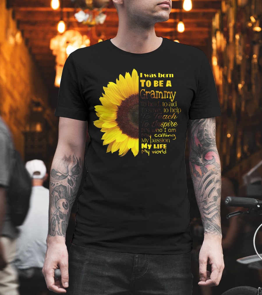 Sunflower I Was Born To Be A Grammy To Hold Aid Save Help Teach Inspire My Life My World T-Shirt