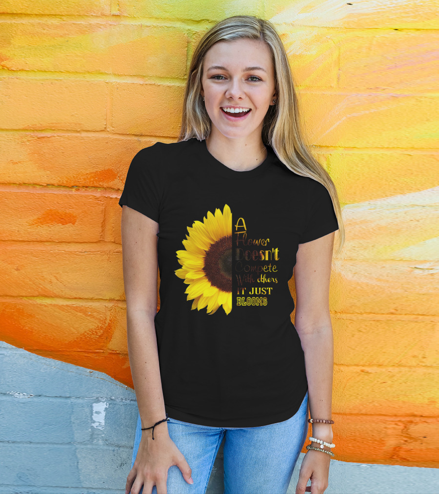 A Flower Doesn't Compete With Others It Just Blooms Sunflower T-Shirt
