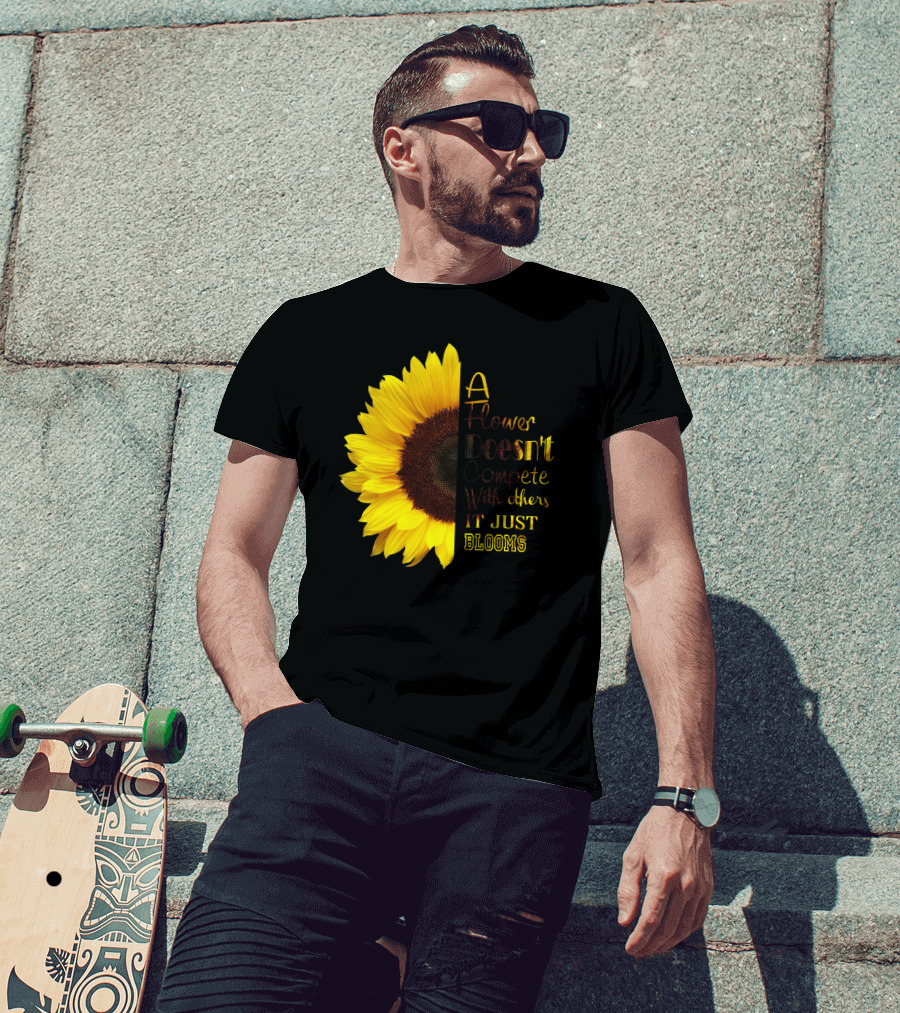 A Flower Doesn't Compete With Others It Just Blooms Sunflower T-Shirt