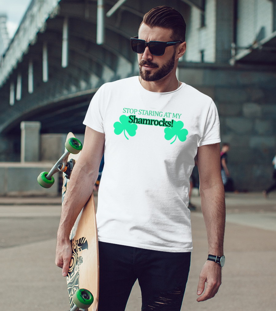 Stop Staring At My Shamrocks T-Shirt