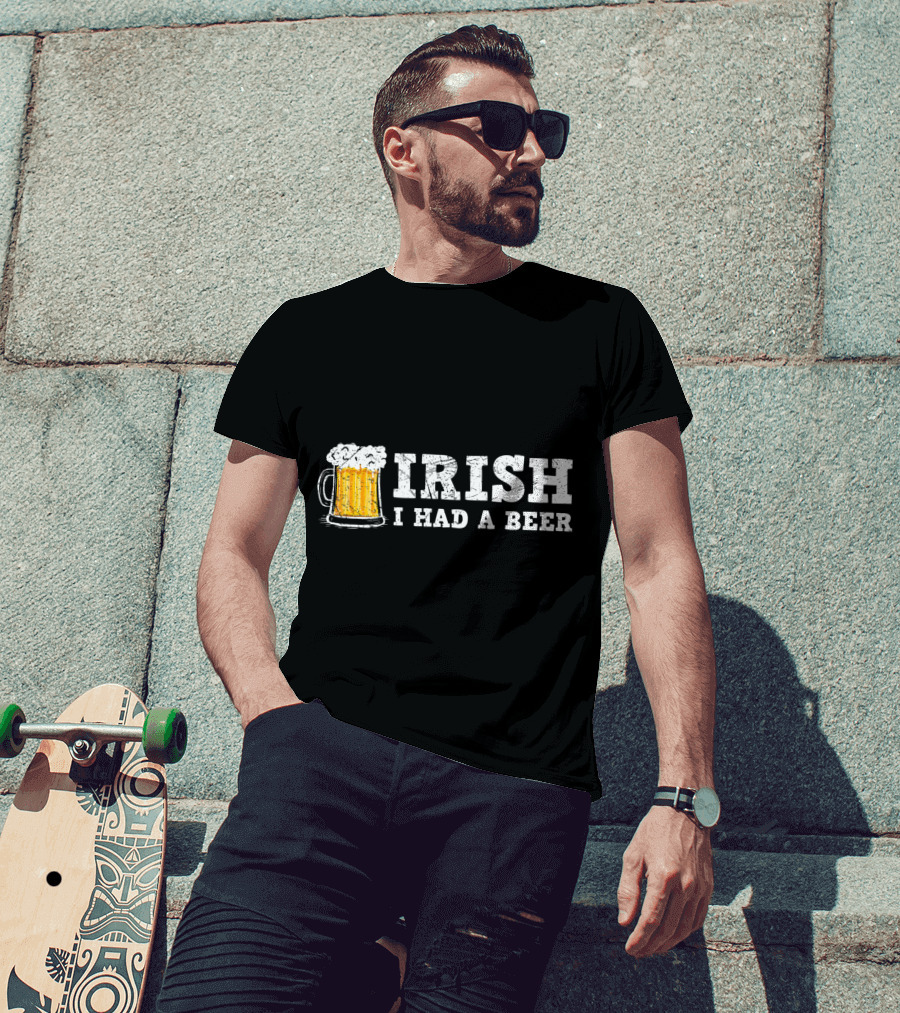 Distressed Irish I Had A Beer St Patrick Day Drinking T-Shirt