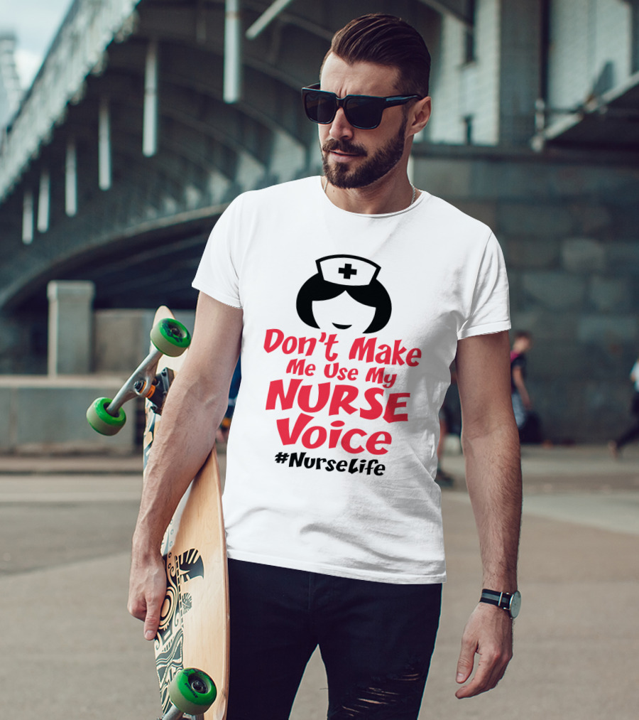 Don't Make Me Use My Nurse Voice #NurseLife T-Shirt