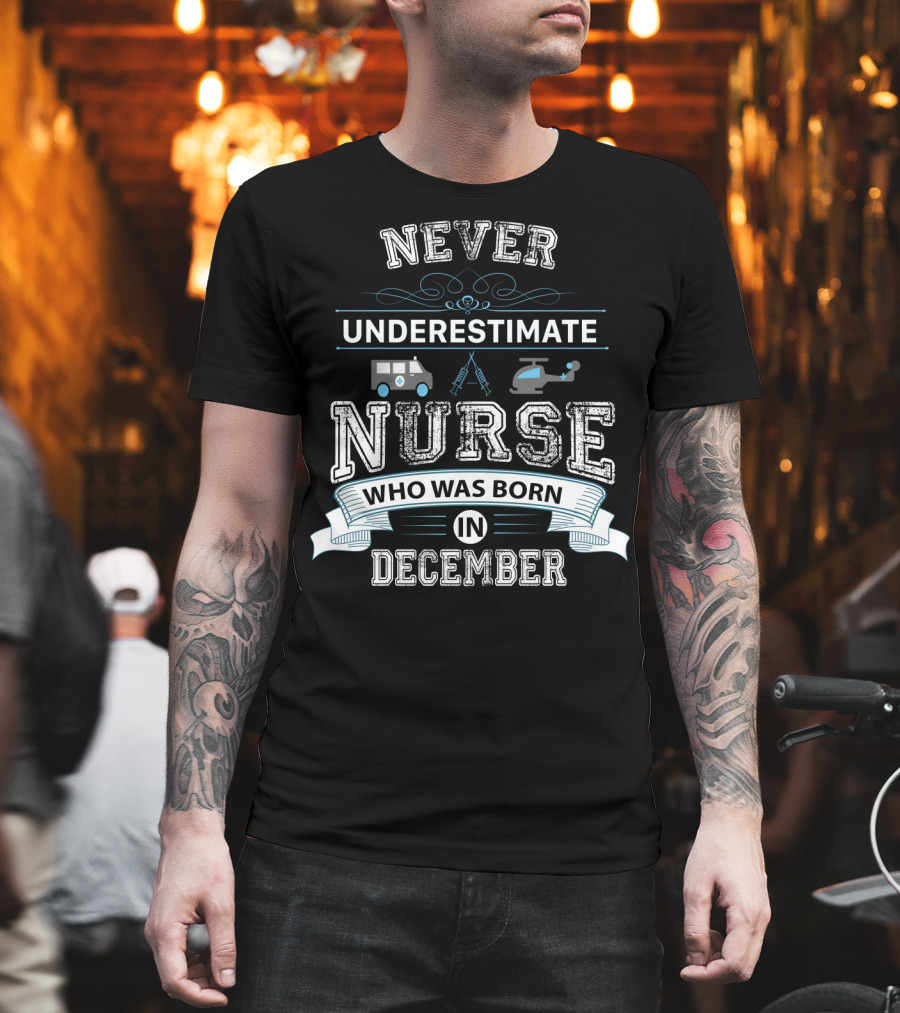 Never Underestimate A Nurse With Ambulance Helicopter Themes Born In December T-Shirt