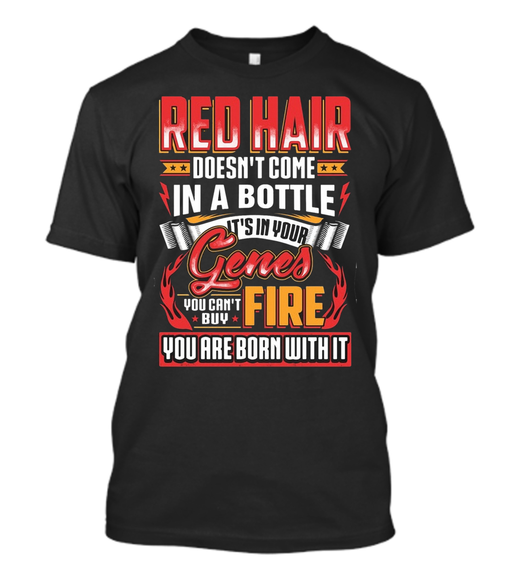 Red Hair Doesn't Come In A Bottle It's In Your Genes You Can't Buy Fire You Are Born With It T-Shirt
