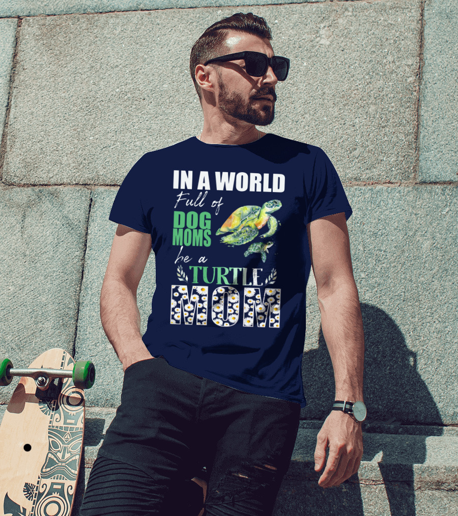In A World Full Of Dog Moms Be A Turtle Mom T-Shirt