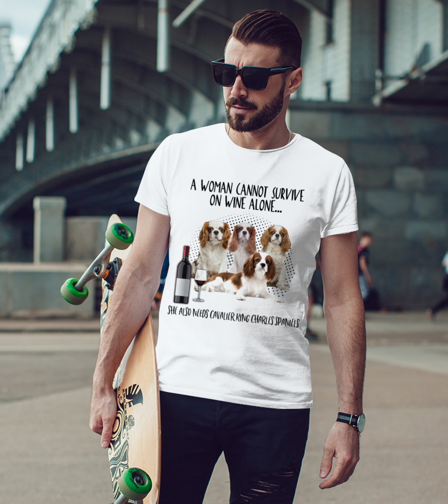 A Woman Cannot Survive On Wine Alone She Also Needs Cavalier King Charles Spaniels T-Shirt