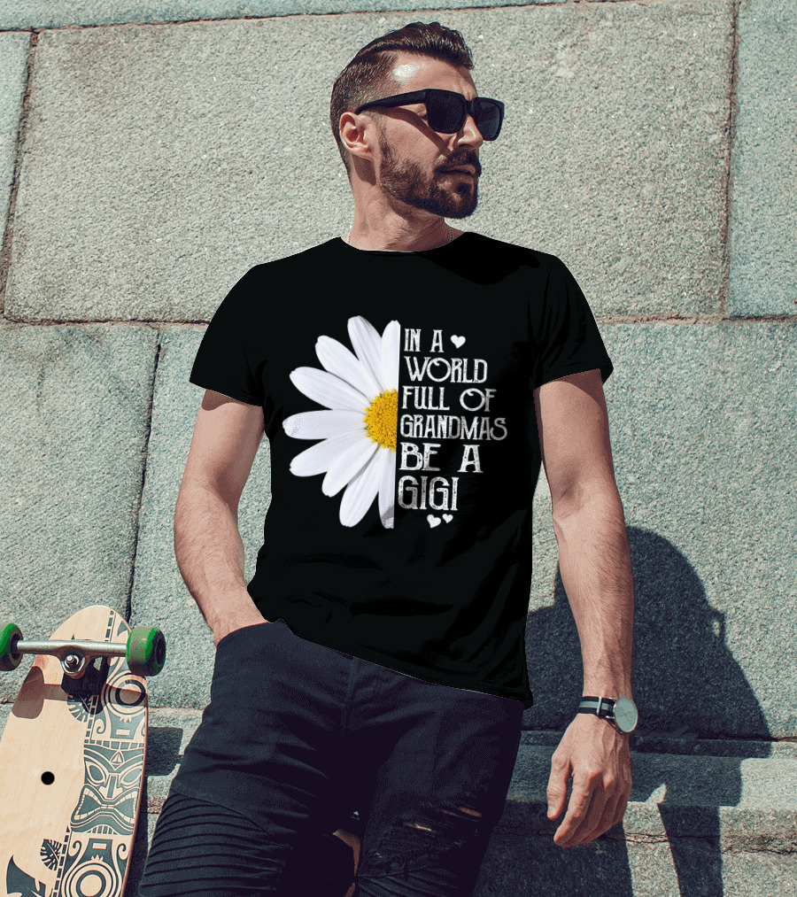 In A World Full Of Grandmas Be A Gigi With Daisy And Hearts T-Shirt
