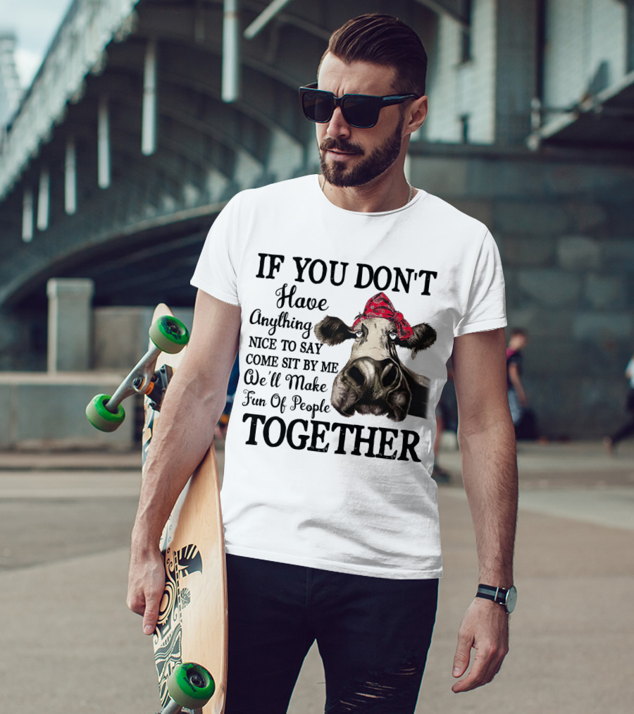 If You Don't Have Anything Nice To Say Come Sit By Me Cow Wearing Bandana Make Fun Of People Together T-Shirt