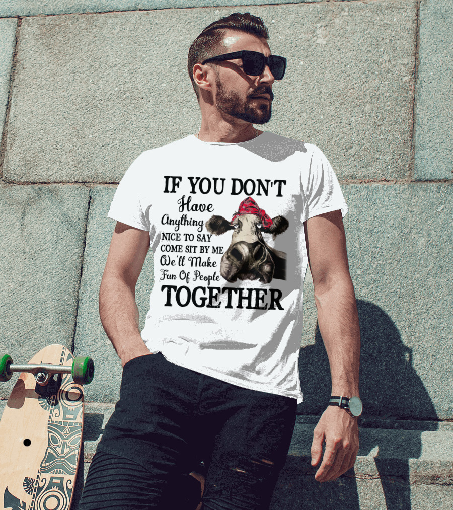 If You Don't Have Anything Nice To Say Come Sit By Me Cow Wearing Bandana Make Fun Of People Together T-Shirt