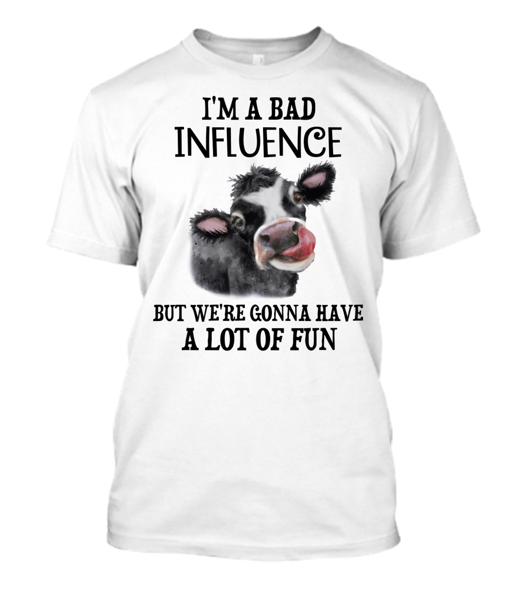 I'm A Bad Influence But We're Gonna Have A Lot Of Fun Cow Text Image T-Shirt