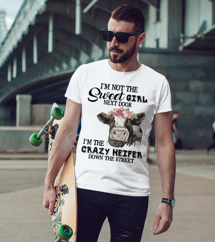 I'm Not The Sweet Girl Next Door I'm The Crazy Heifer Down The Street Floral Cow T-Shirt