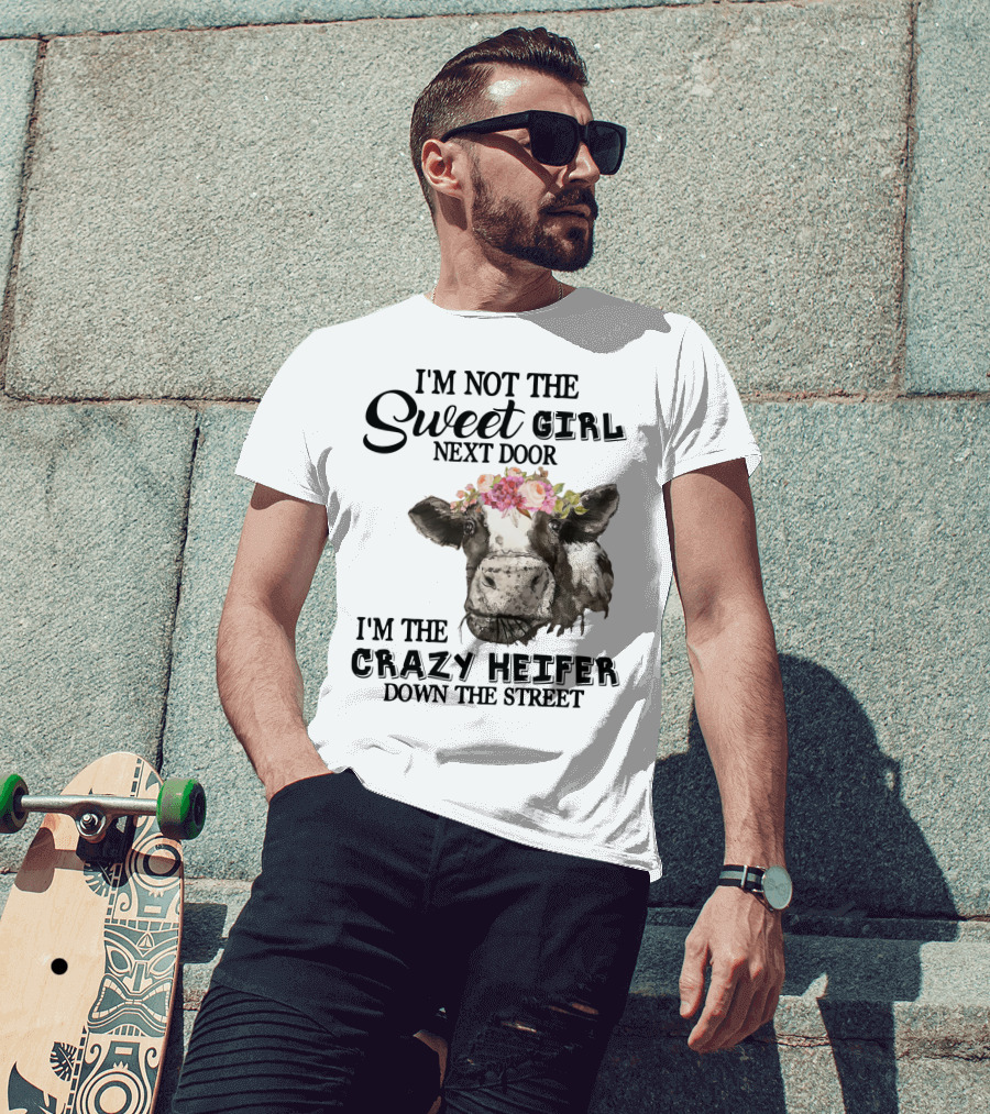 I'm Not The Sweet Girl Next Door I'm The Crazy Heifer Down The Street Floral Cow T-Shirt