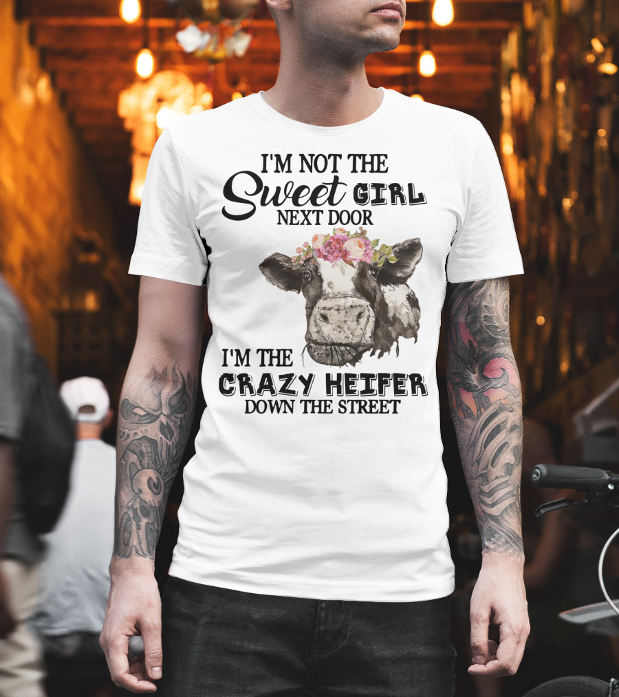 I'm Not the Sweet Girl Next Door I'm the Crazy Heifer Down the Street Floral Cow T-Shirt