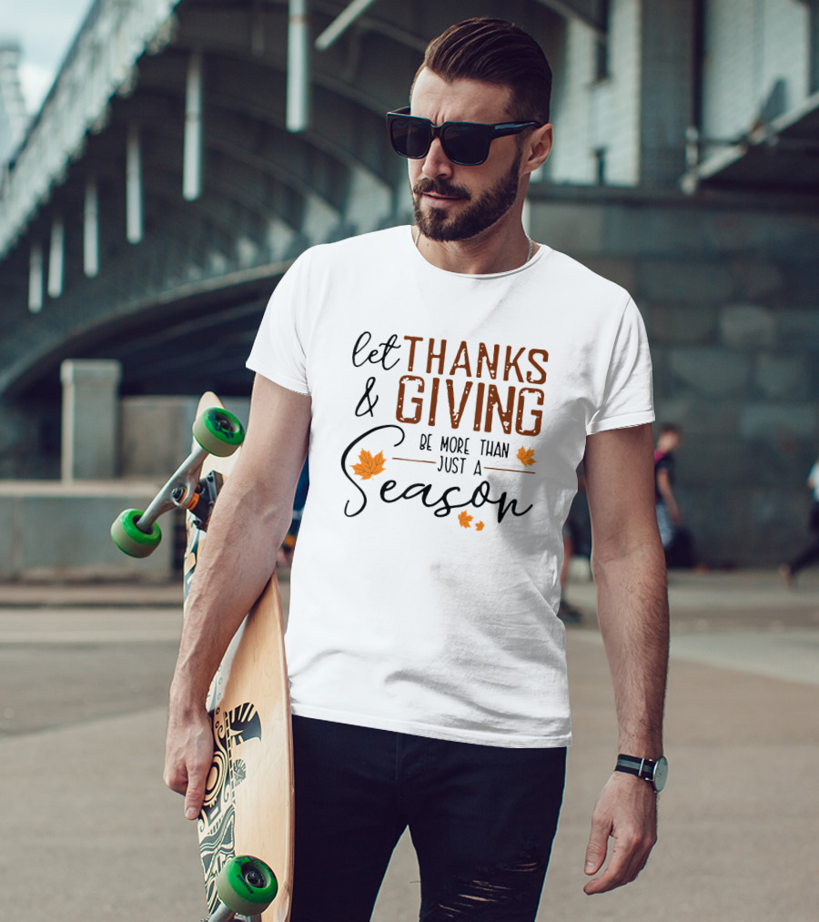 Let Thanks And Giving Be More Than Just A Season With Autumn Leaves T-Shirt