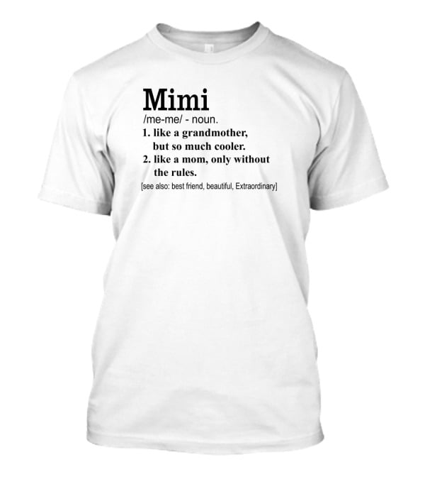 Mimi Like A Grandmother But So Much Cooler Like A Mom Without The Rules Best Friend Beautiful Extraordinary T-Shirt