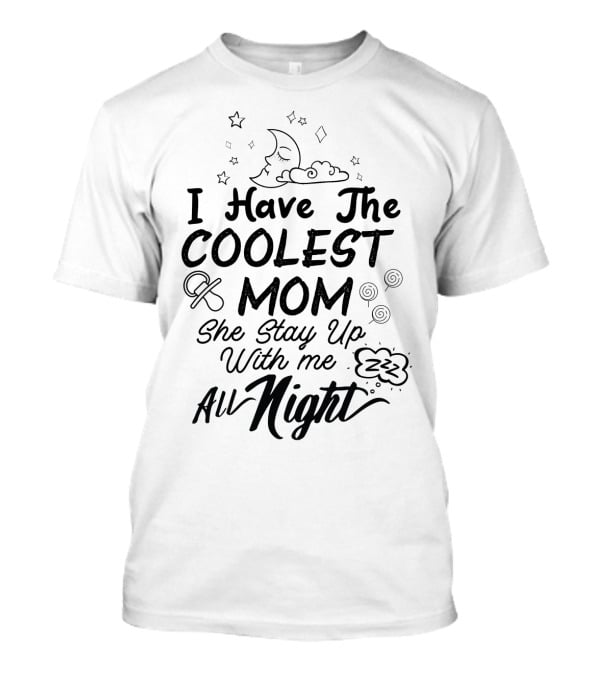 I Have The Coolest Mom She Stay Up With Me All Night Moon Stars Clouds Fun Elements T-Shirt