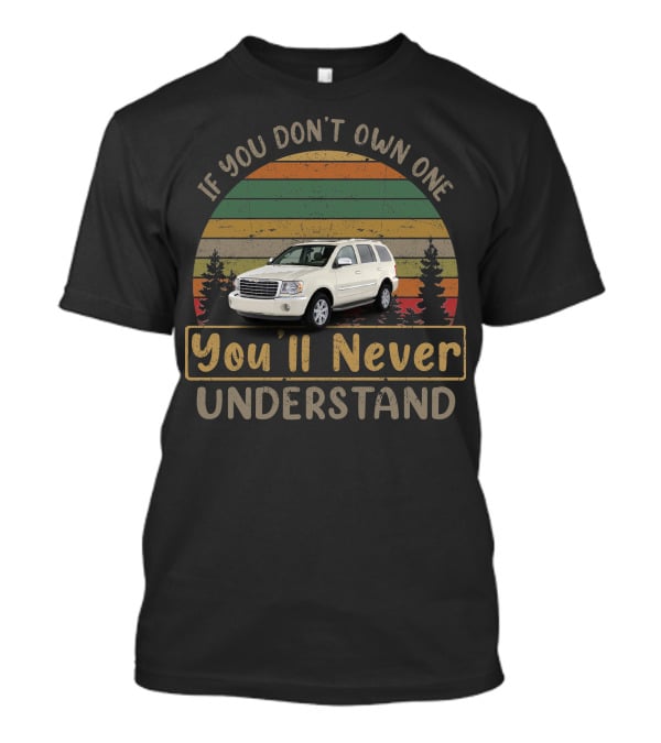 If You Don't Own One You'll Never Understand 2009 Chrysler Aspen T-Shirt