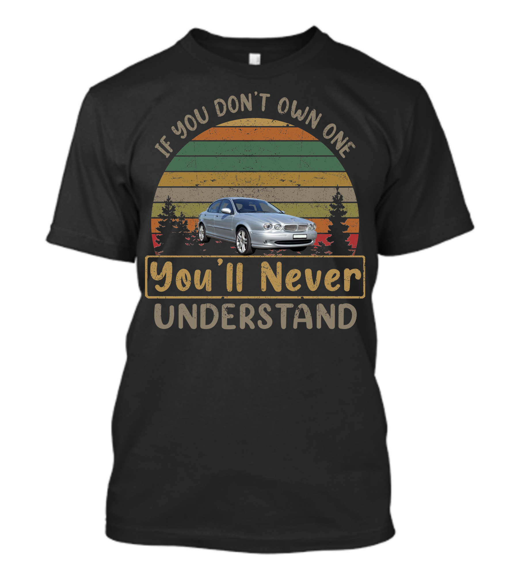 If You Don't Own One 2004 2010 Jaguar X Type You'll Never Understand T-Shirt