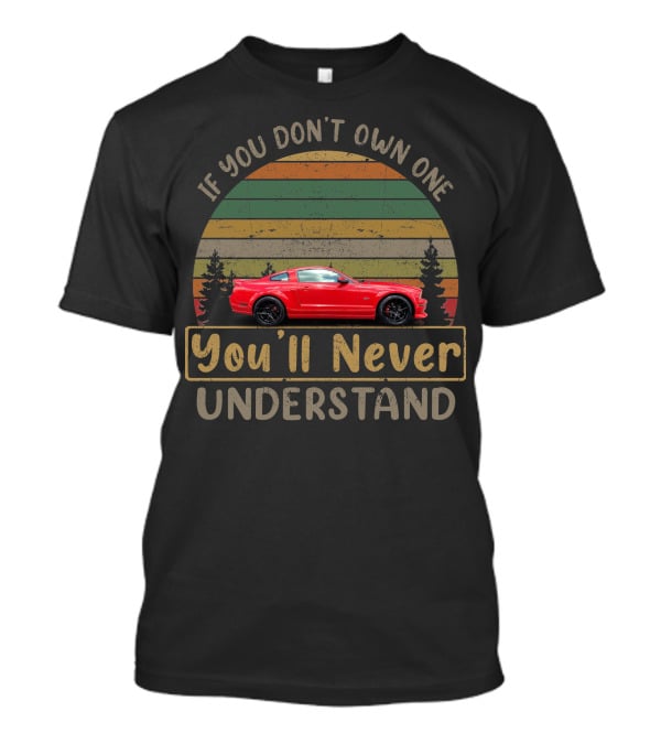 If You Don't Own One You'll Never Understand Ford Mustang GT S197 T-Shirt