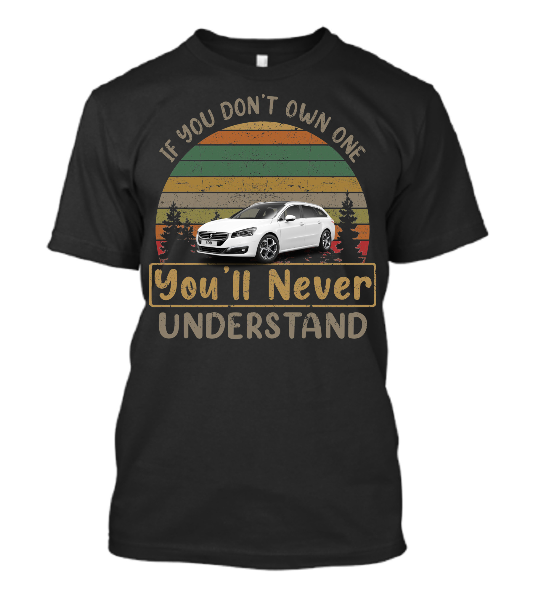 If You Don't Own One Peugeot 508 You'll Never Understand T-Shirt