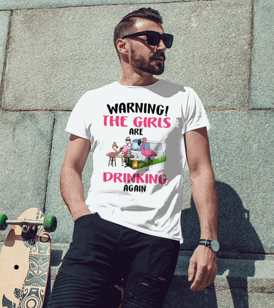 WARNING THE GIRLS ARE DRINKING AGAIN Flamingos Caravan Campfire T-Shirt