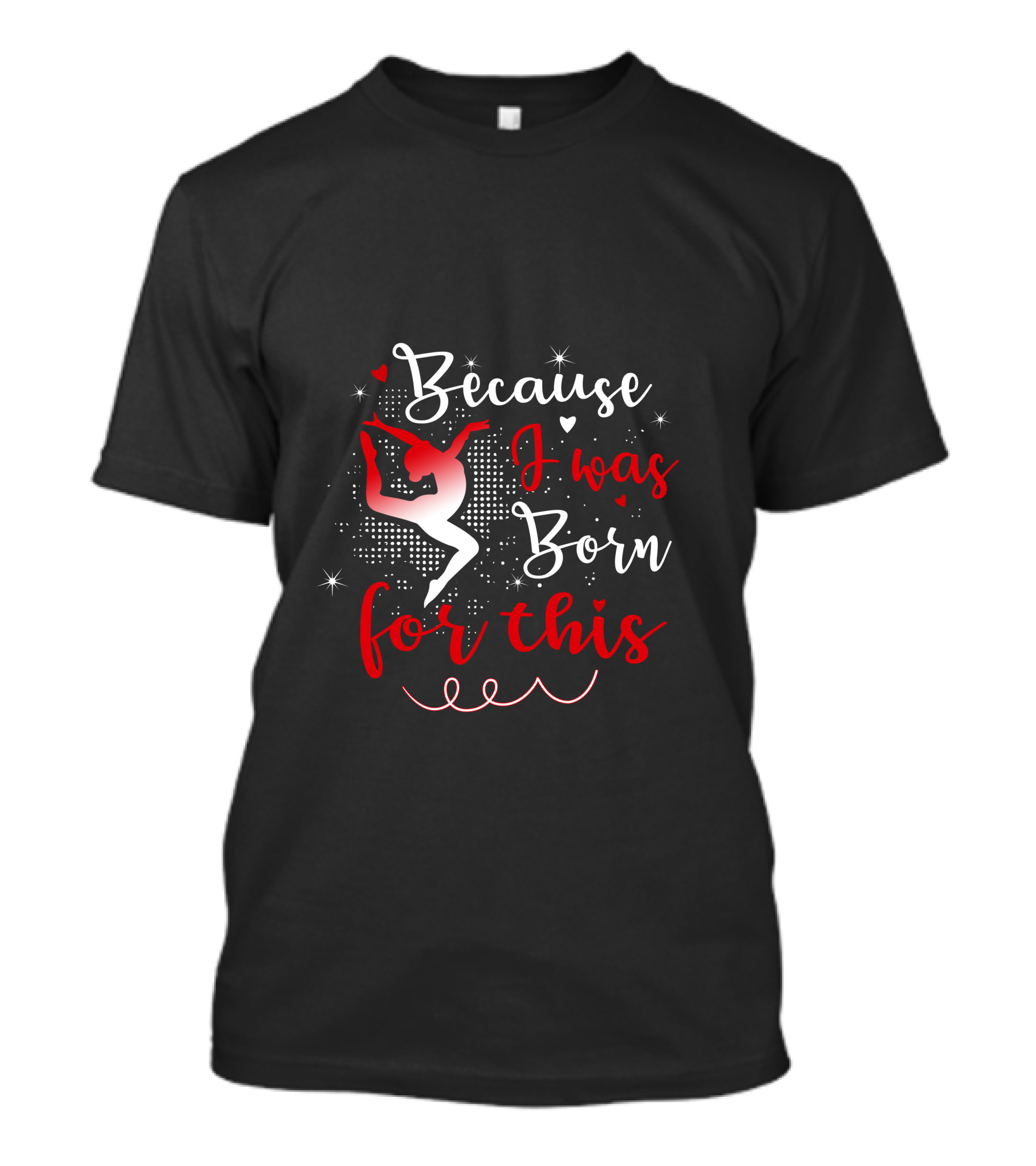 Because I Was Born For This Gymnastics T-Shirt