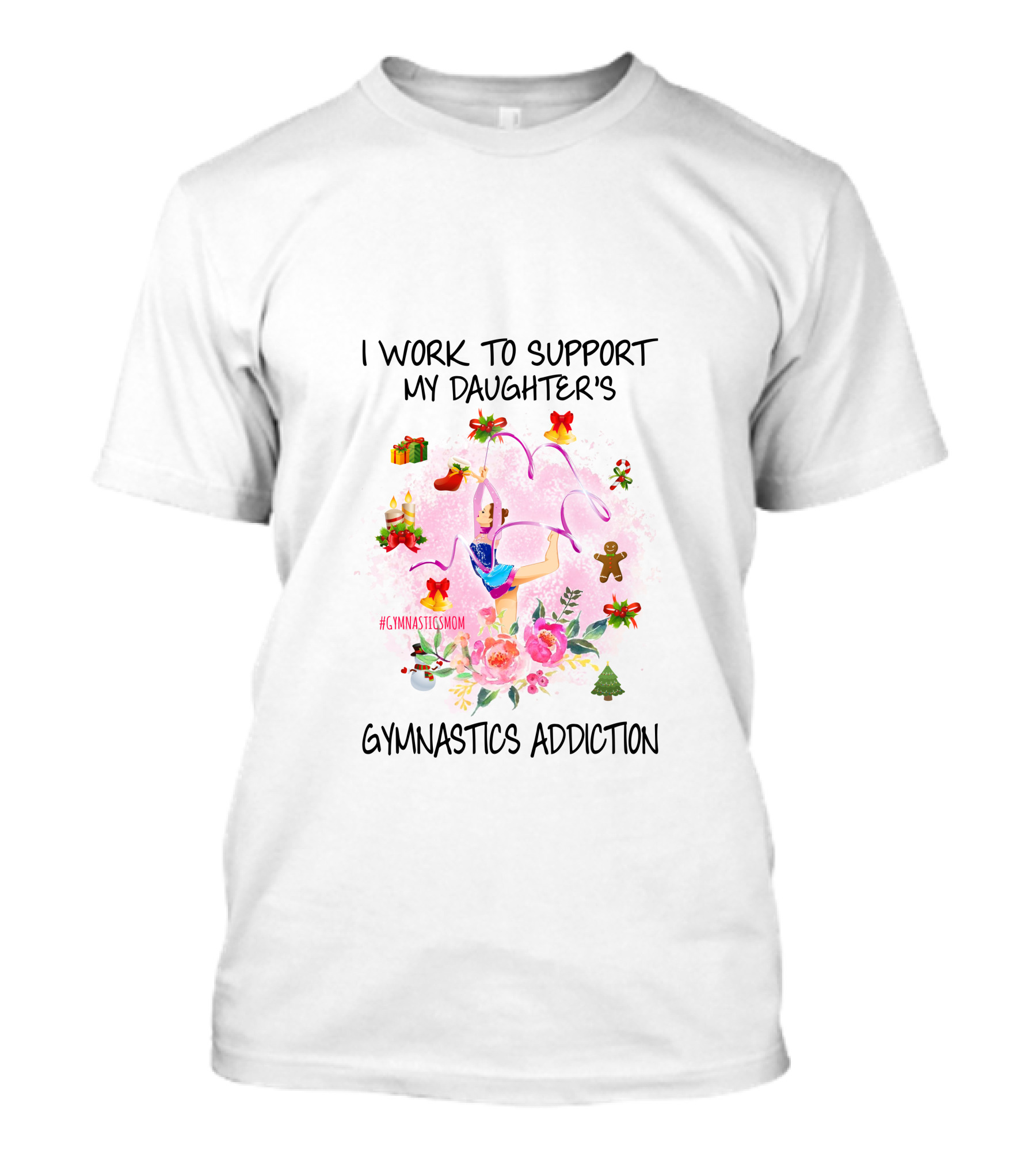 I Work To Support My Daughter's Gymnastics Addiction #GymnasticsMom T-Shirt