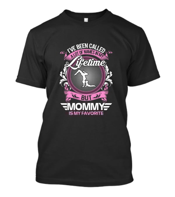 I’ve Been Called A Lot Of Names In My Lifetime But Mommy Is My Favorite Gymnastics T-Shirt