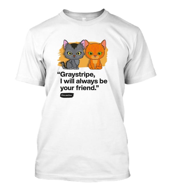 Warrior Cats Graystripe I Will Always Be Your Friend Fire And Ice T-Shirt