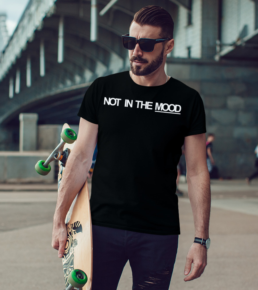 Not IN The Mood T-Shirt