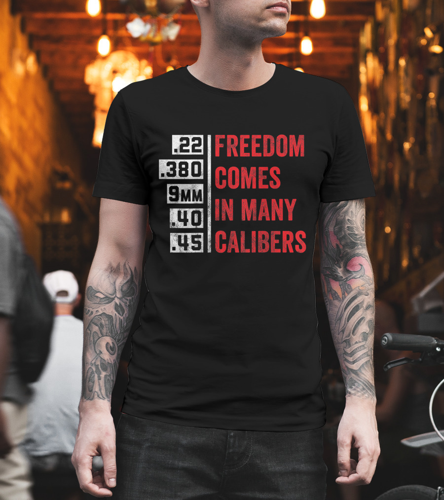 Freedom Comes in Many Calibers .22 .380 9mm .40 .45 T-Shirt