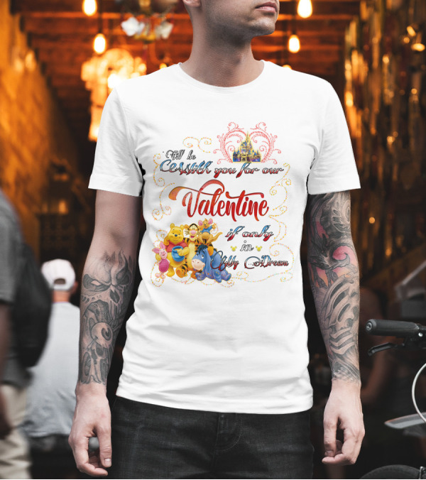 I'll Be With You for Our Valentine If Only in My Dream Winnie the Pooh T-Shirt I'll Be With You for Our Valentine If Only in My Dream Winnie the Pooh T-Shirt