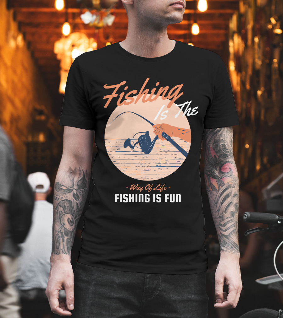Fishing Is The Way Of Life Fishing Is The Fun T-Shirt