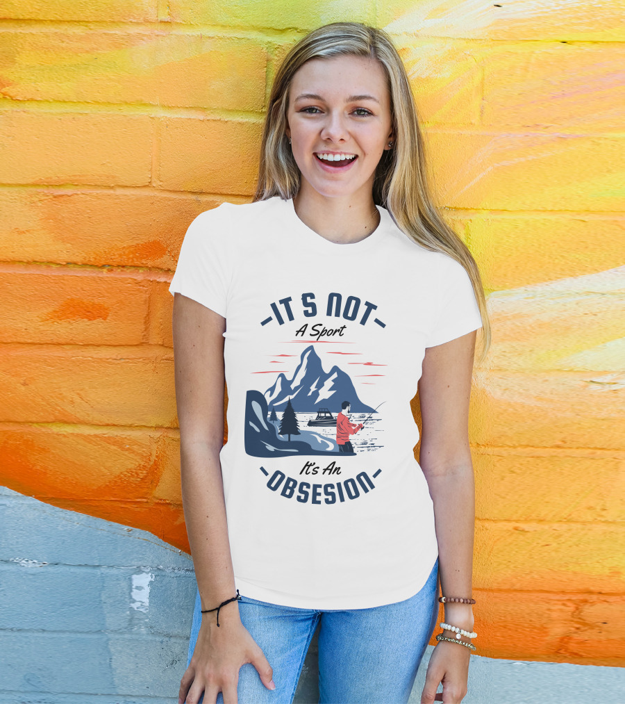 Fishing In Mountain Lake: It's Not A Sport, It's An Obsession T-Shirt