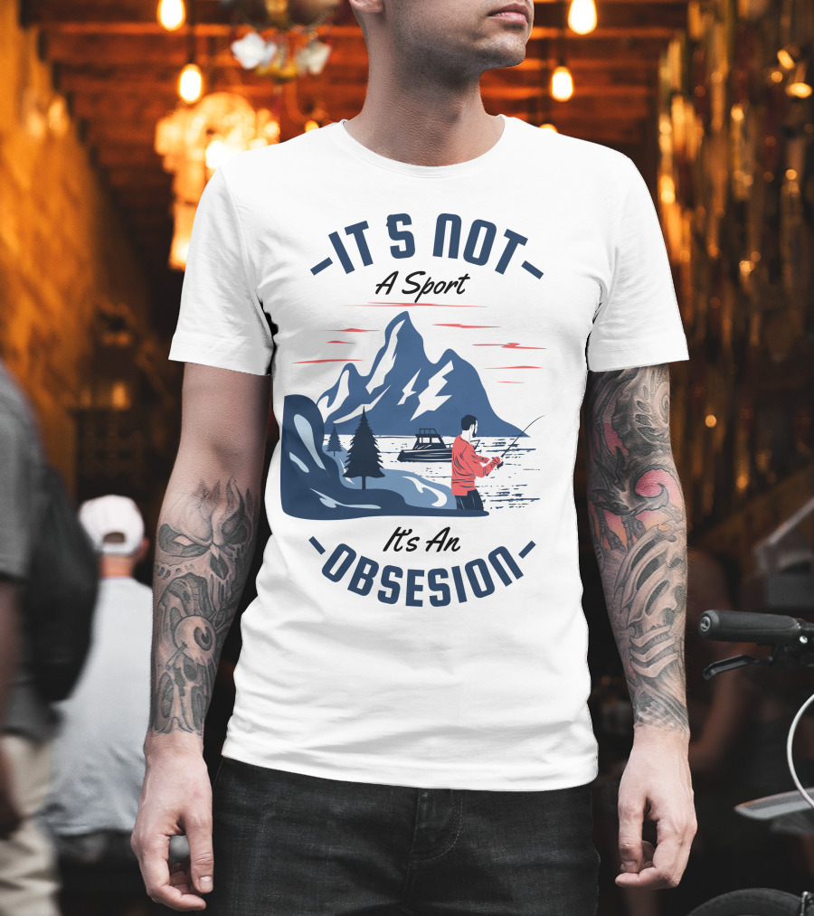 Fishing in Mountain Lake: It's Not a Sport, It's an Obsession T-Shirt
