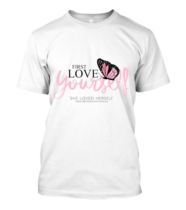 First Love Yourself She Loved Herself And Everything Has Changed T-Shirt