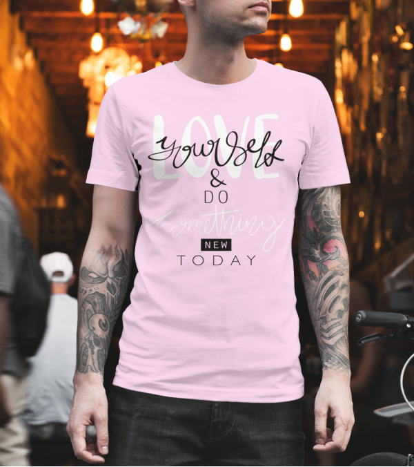 Love Yourself and Do Something New Today T-Shirt Love Yourself and Do Something New Today T-Shirt