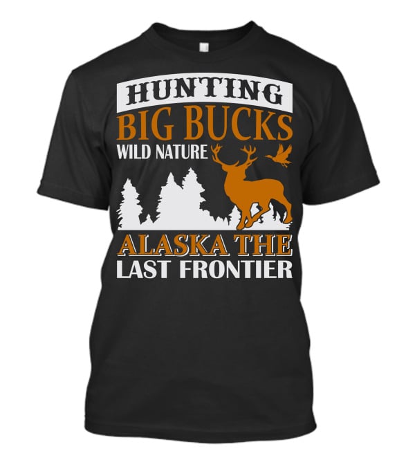 Hunting Big Bucks Wild Nature Alaska The Last Frontier T-Shirt