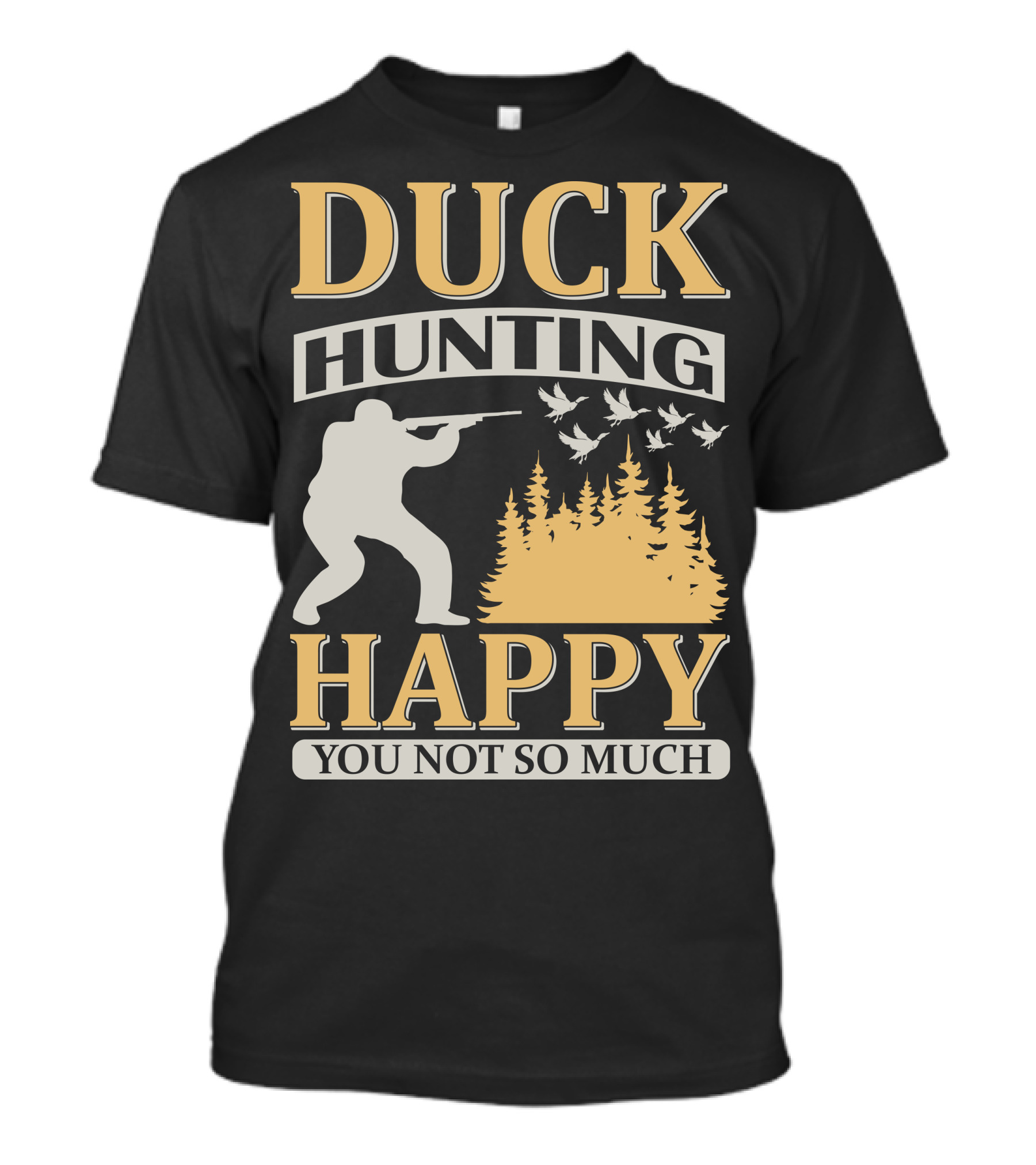 Duck Hunting Happy You Not So Much T-Shirt