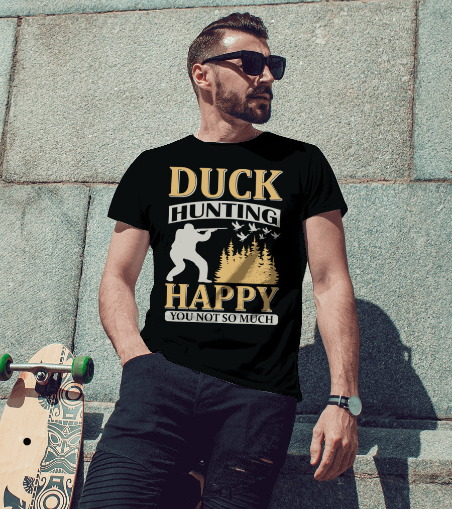 Duck Hunting Happy You Not So Much T-Shirt