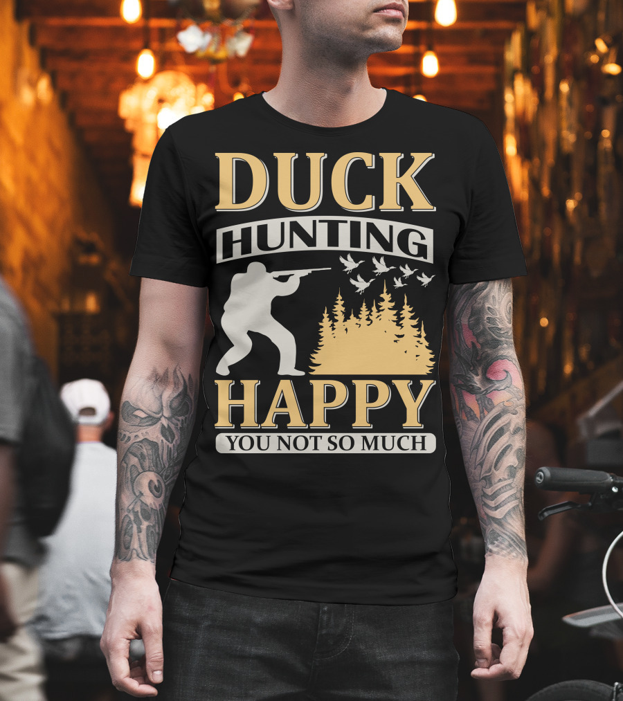 Duck Hunting Happy You Not So Much T-Shirt