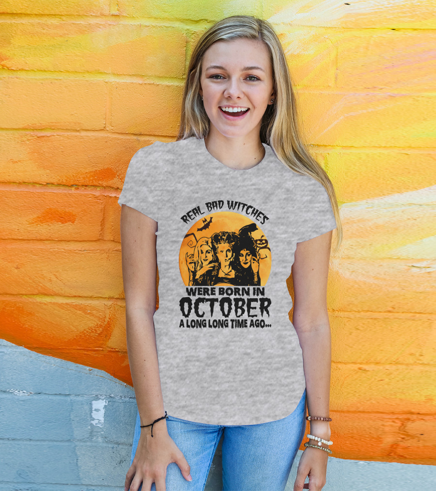 Real Bad Witches Were Born In October A Long Long Time Ago T-Shirt